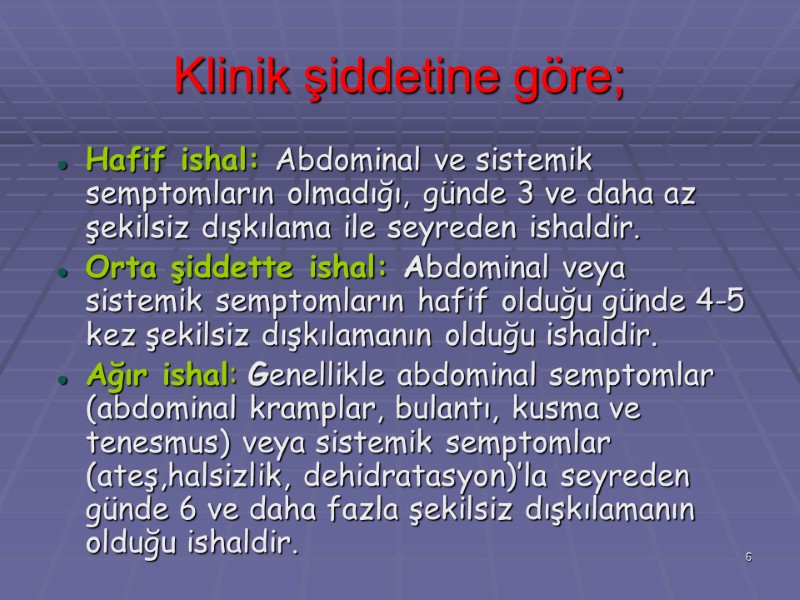 Klinik şiddetine göre;  Hafif ishal: Abdominal ve sistemik semptomların olmadığı, günde 3 ve